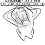 Agonizing... | POV: YOU STEP ON A LEAF BUT IT DOESN'T DO THE CRACKING SOUND | image tagged in screaming man | made w/ Imgflip meme maker