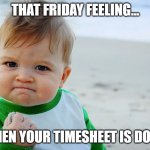 Friday timesheets | THAT FRIDAY FEELING... WHEN YOUR TIMESHEET IS DONE! | image tagged in sand eat kid | made w/ Imgflip meme maker