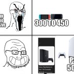 450????? | WAHHH ITS TOO EXPENSIVE; 300 TO 450; PS5 500$ | image tagged in happy unhappy soyjak,poor,blind,stupid people | made w/ Imgflip meme maker