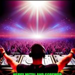 Funny | SOME  DJS HAVE COUPLE OF SLIP UPS BUT THE POWER OF THE MUSIC CARRY THEM THROUGH. AS A CLASSICAL MUSICIAN I HAVE TO SAY THAT I APPRECIATE THE EDM DISCO WORK. HEAVY METAL AND SCREWED DOWN MUSIC WERE MY GO-TO BUT YEAH THE EDM DISCO IS EXCELLENT TOO. COUNTRY AND GOSPEL MAKE ME WANT TO TAKE A DUMP. | image tagged in funny,edm,disco,heavy metal,country music,gospel | made w/ Imgflip meme maker