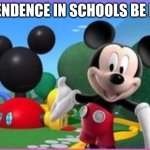 Attendence... | ATTENDENCE IN SCHOOLS BE LIKE: | image tagged in mickey mouse clubhouse | made w/ Imgflip meme maker