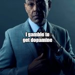 We are not the same | You gamble because you want to get rich; I gamble to get dopamine; We are not the same | image tagged in we are not the same | made w/ Imgflip meme maker