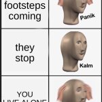 Panik Kalm Panik | you here footsteps coming; they stop; YOU LIVE ALONE | image tagged in memes,panik kalm panik | made w/ Imgflip meme maker