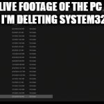 System32 Meme | LIVE FOOTAGE OF THE PC THAT I'M DELETING SYSTEM32 ON: | image tagged in gifs,funny memes | made w/ Imgflip video-to-gif maker