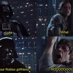 Roblox be like :skull emoji: | What; Luke; NOOOOOOOOOO; I am your Roblox girlfriend | image tagged in luke and darth vader conversation | made w/ Imgflip meme maker