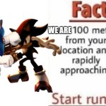 Me and Bro when we're pissed off | WE ARE | image tagged in fact i am 100 meters from your location and rapidly approaching | made w/ Imgflip meme maker