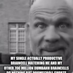 Ever experienced something like this | MY SINGLE ACTUALLY PRODUCTIVE BRAINCELL WATCHING ME AND MY OTHER 700 MILLION DUMBAHH BRAINCELLS DO NOTHING BUT DOOMSCROLL SHORTS FOR 4 HOURS (IT’S 3AM IN THE MORNING) | image tagged in gifs,comedy genius | made w/ Imgflip video-to-gif maker