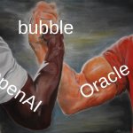 openai oracle bubble | bubble; Oracle; OpenAI | image tagged in memes,epic handshake | made w/ Imgflip meme maker