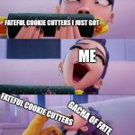 ME LOVE FATEFUL COOKIE CUTTERS | FATEFUL COOKIE CUTTERS I JUST GOT; ME; FATEFUL COOKIE CUTTERS; GACHA OF FATE | image tagged in rumi devour | made w/ Imgflip meme maker