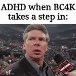 . | ADHD when BC4K takes a step in: | image tagged in gifs,memes,funny | made w/ Imgflip video-to-gif maker
