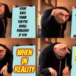 Bet You Can't Go An Entire Day Without Hooking Up One Way Or Another And I Bet You Can't See The Harm It's Causing | Your kids think they're being punished if you; take away their phones, internet, gaming systems and computer; You're
saving
their
lives; When in reality | image tagged in memes,gru's plan,addiction,internet addiction,social media addiction,wake up | made w/ Imgflip meme maker