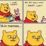 Pooh discovers that he doesn't like fill-in memes... | Fill-in memes... | image tagged in upset pooh,deviantart,winnie the pooh,cringe,not funny didn't laugh,why are you reading the tags | made w/ Imgflip meme maker