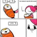 da good ending | MA - MA-; MAMA | image tagged in he is about to say his first words | made w/ Imgflip meme maker