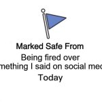 #stillhaveajob | Being fired over something I said on social media | image tagged in memes,marked safe from | made w/ Imgflip meme maker
