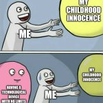 Running Away Balloon | MY CHILDHOOD INNOCENCE; ME; MY CHILDHOOD INNOCENCE; HAVING A TECHNOLOGICAL DEVICE WITH NO LIMITS; ME | image tagged in memes,running away balloon | made w/ Imgflip meme maker