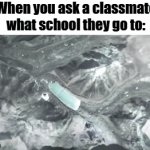 "uhh... this one?" | When you ask a classmate what school they go to: | image tagged in gifs,funny,school,relatable,but you didn't have to cut me off,memes | made w/ Imgflip video-to-gif maker