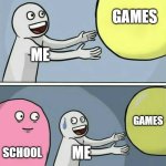 Running Away Balloon | GAMES; ME; GAMES; SCHOOL; ME | image tagged in memes,running away balloon,school | made w/ Imgflip meme maker