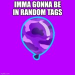 Spy Camo Purple Bloon | IMMA GONNA BE IN RANDOM TAGS | image tagged in jsab,expanding brain,dont you squidward,drake hotline bling,left exit 12 off ramp,ctyh | made w/ Imgflip meme maker