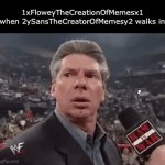 Idk lol | 1xFloweyTheCreationOfMemesx1 when 2ySansTheCreatorOfMemesy2 walks in | image tagged in gifs,memes,funny,usernames,x when x walks in | made w/ Imgflip video-to-gif maker