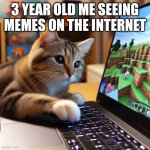 A cute cat playing Minecraft (ai generated) | 3 YEAR OLD ME SEEING MEMES ON THE INTERNET | image tagged in a cute cat playing minecraft ai generated | made w/ Imgflip meme maker
