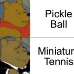 Play ball | Pickle Ball; Miniature Tennis | image tagged in memes,tuxedo winnie the pooh | made w/ Imgflip meme maker
