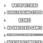 internet | LEAST FAVORIITE EVENTS ON TECH; ANY BRAINROT; MATPAT RETIRING; GOOGLE AI BEING STUPID; BLOKSI; NO UNBLOCKED GAMES; THE REMOVAL OF OLD POKEMON BATTLE STYLE; INFLATION OF COMPUTERS; LEFT 4 DEAD REMOVAL; POKEMON SCARLET AND VIOLET PRICES; LOSING A KILL STREAK IN FORTNITE | image tagged in top 10 list,bro | made w/ Imgflip meme maker