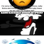 Me Ruining A Fill In Meme #276 | ALBINO BLACKSHEEP APPROVE UR APOLOGY | image tagged in ruin this fill in meme 276 | made w/ Imgflip meme maker