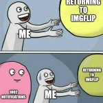 Oh no | RETURNING TO IMGFLIP; ME; RETURNING TO IMGFLIP; 1002 NOTIFICATIONS; ME | image tagged in memes,running away balloon | made w/ Imgflip meme maker