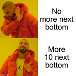 Drake Hotline Bling | No more next bottom; More 10 next bottom | image tagged in memes,drake hotline bling | made w/ Imgflip meme maker