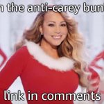 Mariah Carey all I want for Christmas is you | join the anti-carey bunker; link in comments | image tagged in mariah carey all i want for christmas is you | made w/ Imgflip meme maker