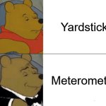 What is long and has 3 feet? | Yardstick; Meterometer | image tagged in memes,tuxedo winnie the pooh,meter,yardstick,metric | made w/ Imgflip meme maker