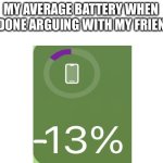 it takes forever | MY AVERAGE BATTERY WHEN I’M DONE ARGUING WITH MY FRIENDS: | image tagged in blank white template | made w/ Imgflip meme maker