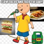 I love tacos and Taco Tuesday! | MY NAME IS CAILLOU AND I LOVE TACOS AND TACO TUESDAY! | image tagged in caillou go brrr,caillou,tacos,taco tuesday,taco bell,karaoke | made w/ Imgflip meme maker