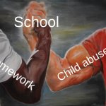 Homework is SH*T | School; Child abuse; Homework | image tagged in memes,epic handshake | made w/ Imgflip meme maker