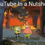 YouTube In a Nutshell | YouTube In a Nutshell:; We did it, Neal! We protected the kids! | image tagged in we did it patrick we saved the city | made w/ Imgflip meme maker
