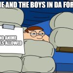 No Girls Allowed | ME AND THE BOYS IN DA FORT; NO ANIME GIRLS ALLOWED | image tagged in no girls allowed | made w/ Imgflip meme maker