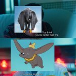 Dumbo (1941) vs Dumbo (2019) | image tagged in you think you're better than me i am better than you,dumbo,disney,tim burton,original vs remake | made w/ Imgflip meme maker
