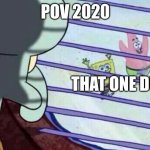 Squidward looking out of window at spongebob and patrick | POV 2020; THAT ONE DUDE | image tagged in squidward looking out of window at spongebob and patrick | made w/ Imgflip meme maker