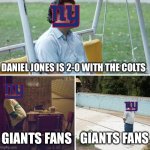 Giants fans Right now | DANIEL JONES IS 2-0 WITH THE COLTS; GIANTS FANS; GIANTS FANS | image tagged in memes,sad pablo escobar,nfl,funny,relatable,sports | made w/ Imgflip meme maker
