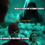 One random meme a day #1 | WEBSITE ASKING ME TO ENABLE COOKIES; ME HAVING NO IDEA WHAT I'M DOING | image tagged in do you trust me,series,the flash,caught you reading the tags | made w/ Imgflip meme maker