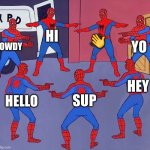 hello | HI; 👋; YO; HOWDY; HEY; SUP; HELLO | image tagged in same spider man 7 | made w/ Imgflip meme maker