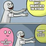 Running Away Balloon | REMEMBERING WHY I WALKED INTO THE KITCHEN; ME; REMEMBERING WHY I WALKED INTO THE KITCHEN; MY BRAIN LOADING SCREEN; ME | image tagged in memes,running away balloon | made w/ Imgflip meme maker