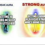 weak aura vs strong aura | GETTING 3 HOURS OF SLEEP AS A PARENT WHO'S DOING COLLEGE. GETTING 10 HOURS OF SLEEP AS A LITTLE KID | image tagged in weak aura vs strong aura | made w/ Imgflip meme maker