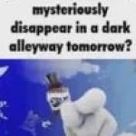 guess who is going to mysteriously disappear in a dark alleyway