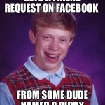 Bad Luck Brian | GETS A FRIEND REQUEST ON FACEBOOK; FROM SOME DUDE NAMED P DIDDY | image tagged in memes,bad luck brian | made w/ Imgflip meme maker