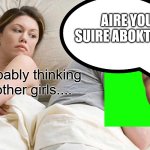I Bet He's Thinking About Other Women | AIRE YOU  SUIRE ABOKT THAT; he's probably thinking about other girls.... | image tagged in memes,i bet he's thinking about other women | made w/ Imgflip meme maker
