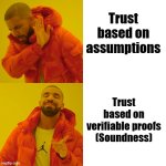 soundness | Trust based on assumptions; Trust based on verifiable proofs (Soundness) | image tagged in memes,drake hotline bling | made w/ Imgflip meme maker