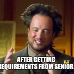 Fun | AFTER GETTING REQUIREMENTS FROM SENIOR | image tagged in memes,ancient aliens | made w/ Imgflip meme maker