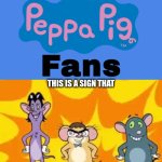 Me Ruining A Fill In Meme #282 | THIS IS A SIGN THAT; NOT EVERYONE HATES PEPPA PIG | image tagged in ruin this fill in meme 282,epic peppa pig | made w/ Imgflip meme maker