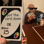 UNO Draw 25 Cards | put the card down | image tagged in memes,uno draw 25 cards | made w/ Imgflip meme maker